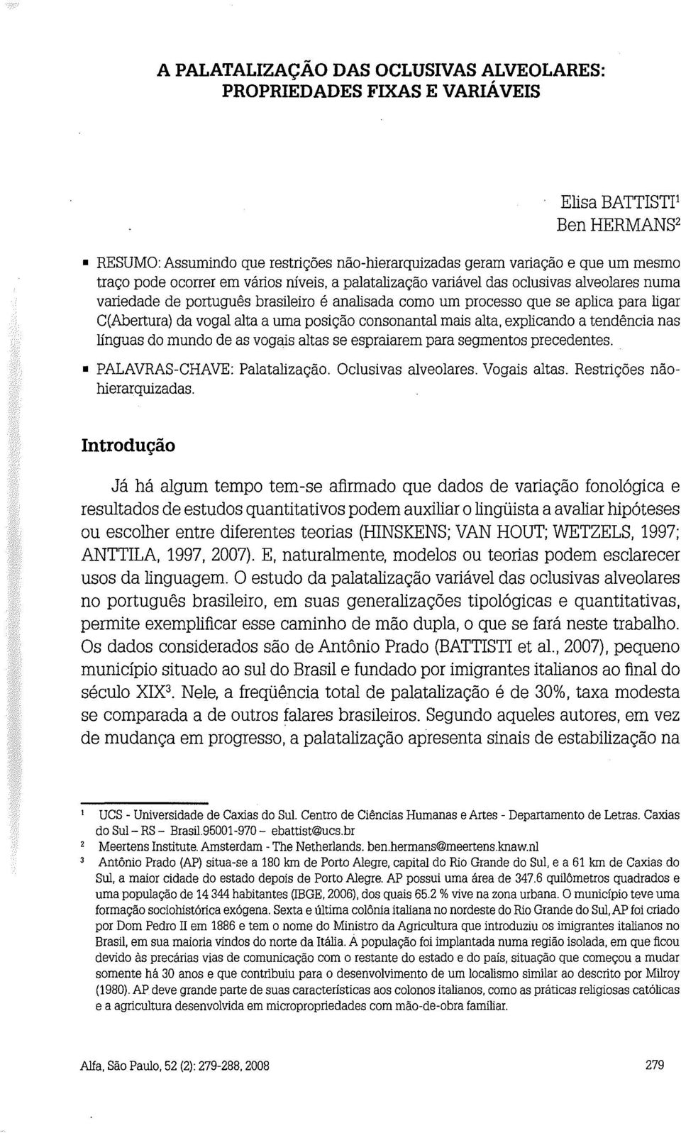 urna posi<;:ao consonantal mais alta, explicando a tendencia nas línguas do mundo de as vogais altas se espraiarem para segmentos precedentes. PALAVRAS-CHAVE: Palataliza<;:ao. Oclusivas alveolares.