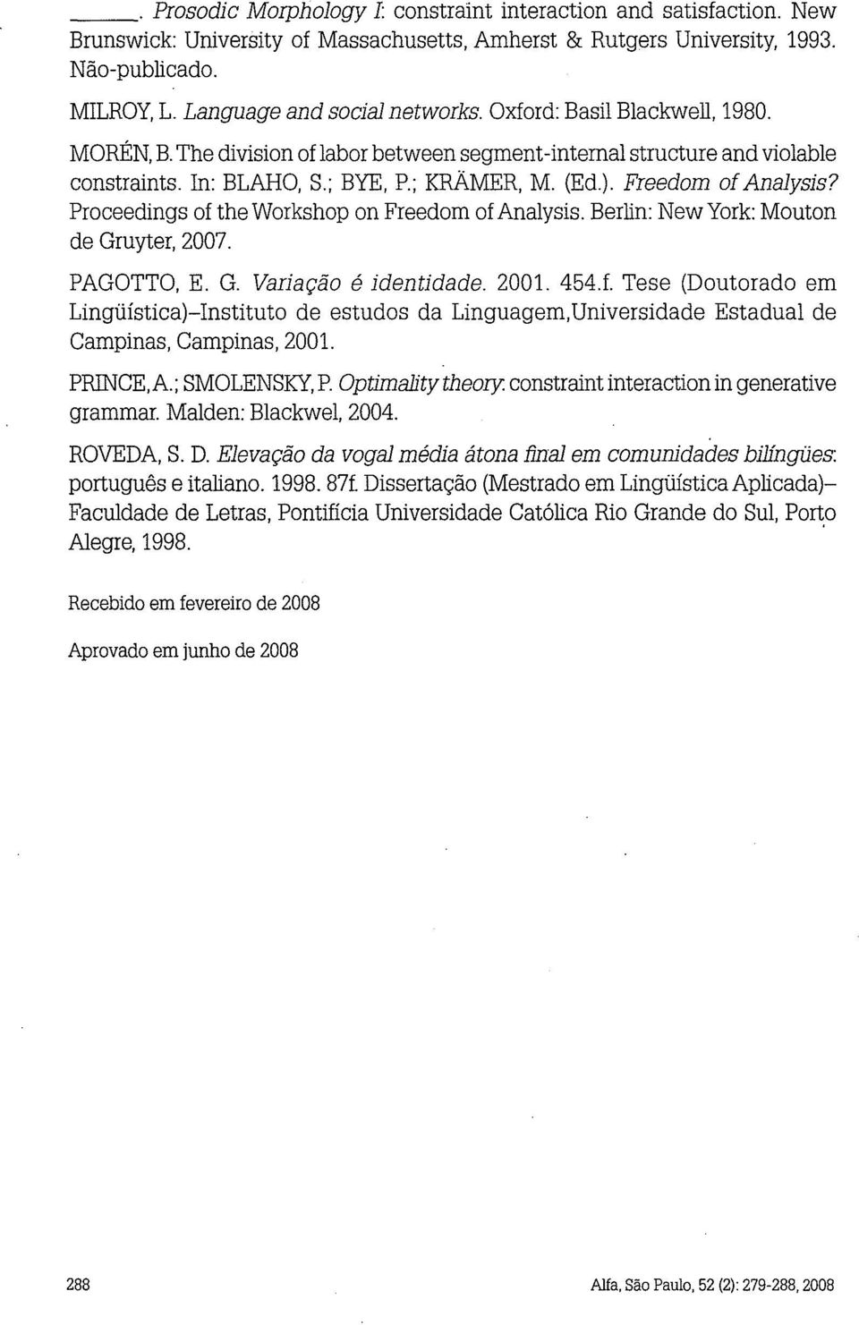 Freedom oi Analysis? Proceedings of the Workshop on Freedom of Analysis. Berlin: New York: Mouton de Gruyter, 2007. PAGOTTO, E. G. Variac; o é identidade. 2001. 454.f. Tese (Doutorado em Lingüística)-Instituto de estudos da Linguagem,Universidade Estadual de Campinas, Campinas, 2001.