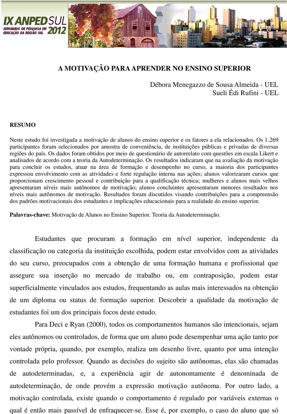 Os dados foram obtidos or meio de questionário de autorrelato com questões em escala Likert e analisados de acordo com a teoria da Autodeterminação.