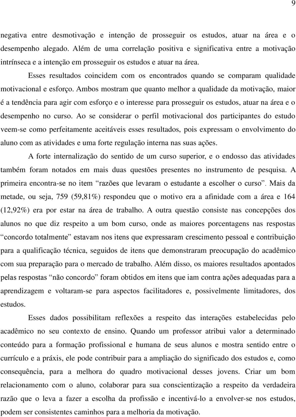 Esses resultados coincidem com os encontrados quando se comaram qualidade motivacional e esforço.