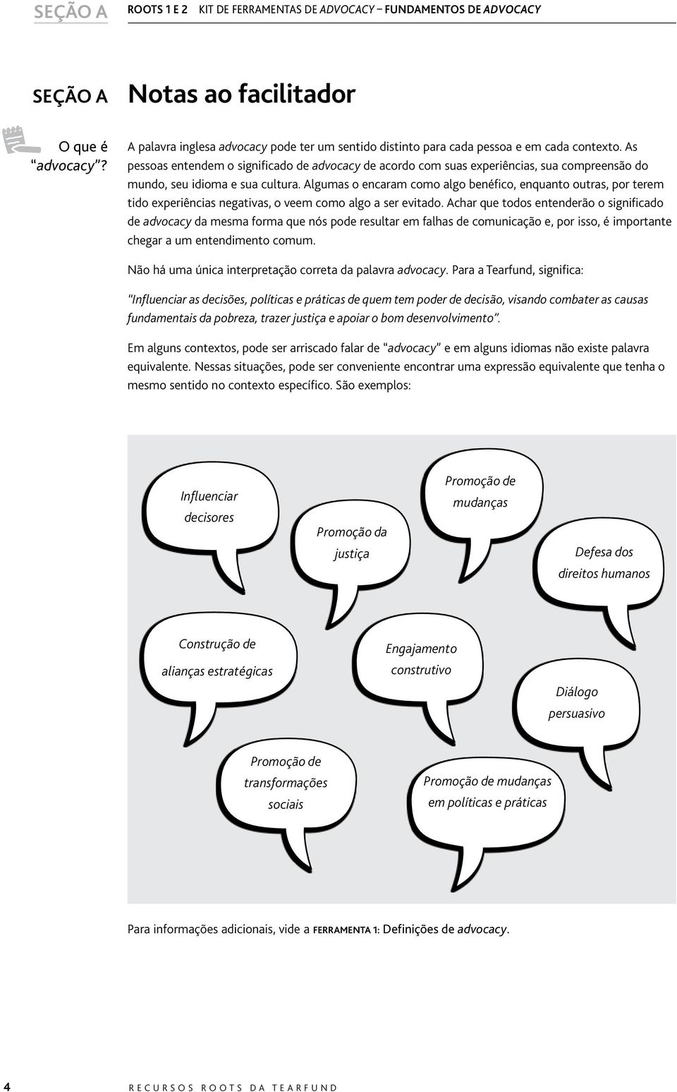 As pessoas etedem o sigificado de advocacy de acordo com suas experiêcias, sua compreesão do mudo, seu idioma e sua cultura.