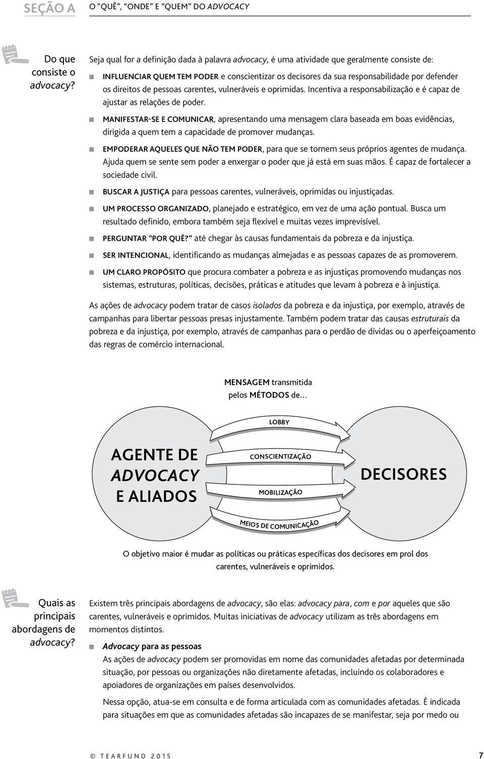 pessoas caretes, vuleráveis e oprimidas. Icetiva a resposabilização e é capaz de ajustar as relações de poder.