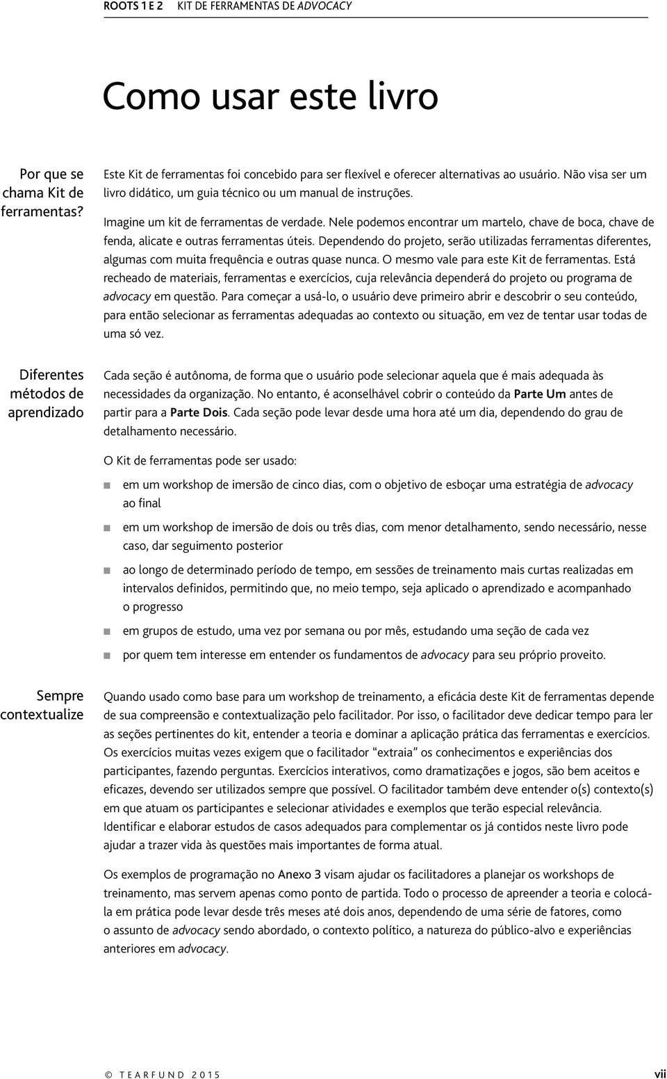 Imagie um kit de ferrametas de verdade. Nele podemos ecotrar um martelo, chave de boca, chave de feda, alicate e outras ferrametas úteis.