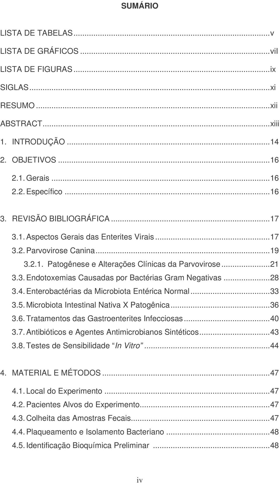 ..28 3.4. Enterobactérias da Microbiota Entérica Normal...33 3.5. Microbiota Intestinal Nativa X Patogênica...36 3.6. Tratamentos das Gastroenterites Infecciosas...40 3.7.