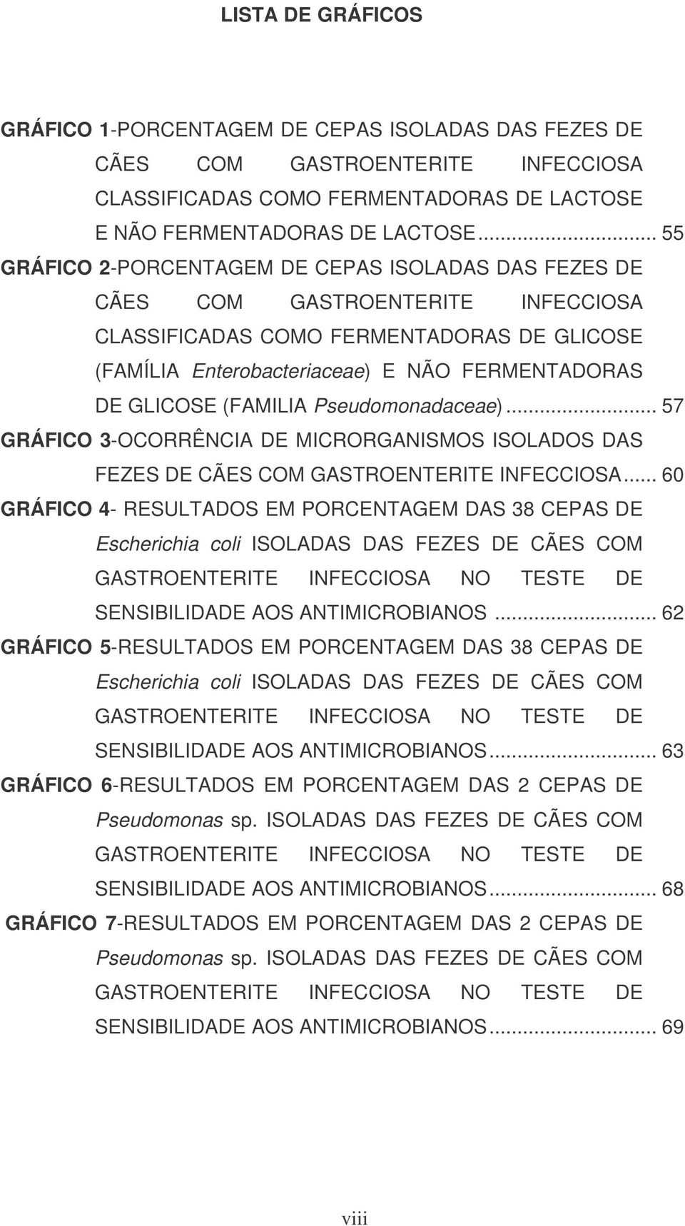 (FAMILIA Pseudomonadaceae)... 57 GRÁFICO 3-OCORRÊNCIA DE MICRORGANISMOS ISOLADOS DAS FEZES DE CÃES COM GASTROENTERITE INFECCIOSA.