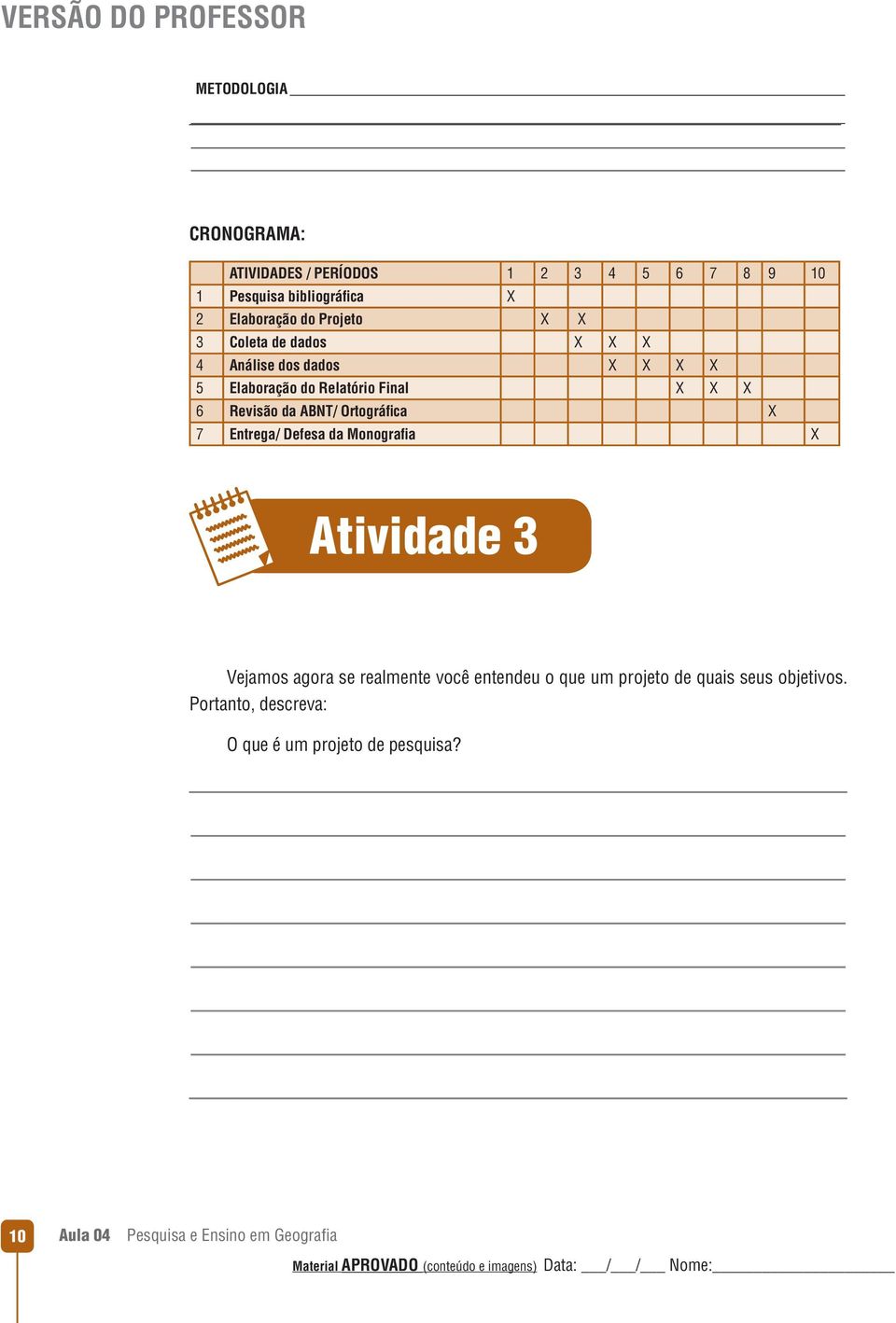 Revisão da ABNT/ Ortográfica X 7 Entrega/ Defesa da Monografia X Atividade 3 Vejamos agora se realmente você entendeu o