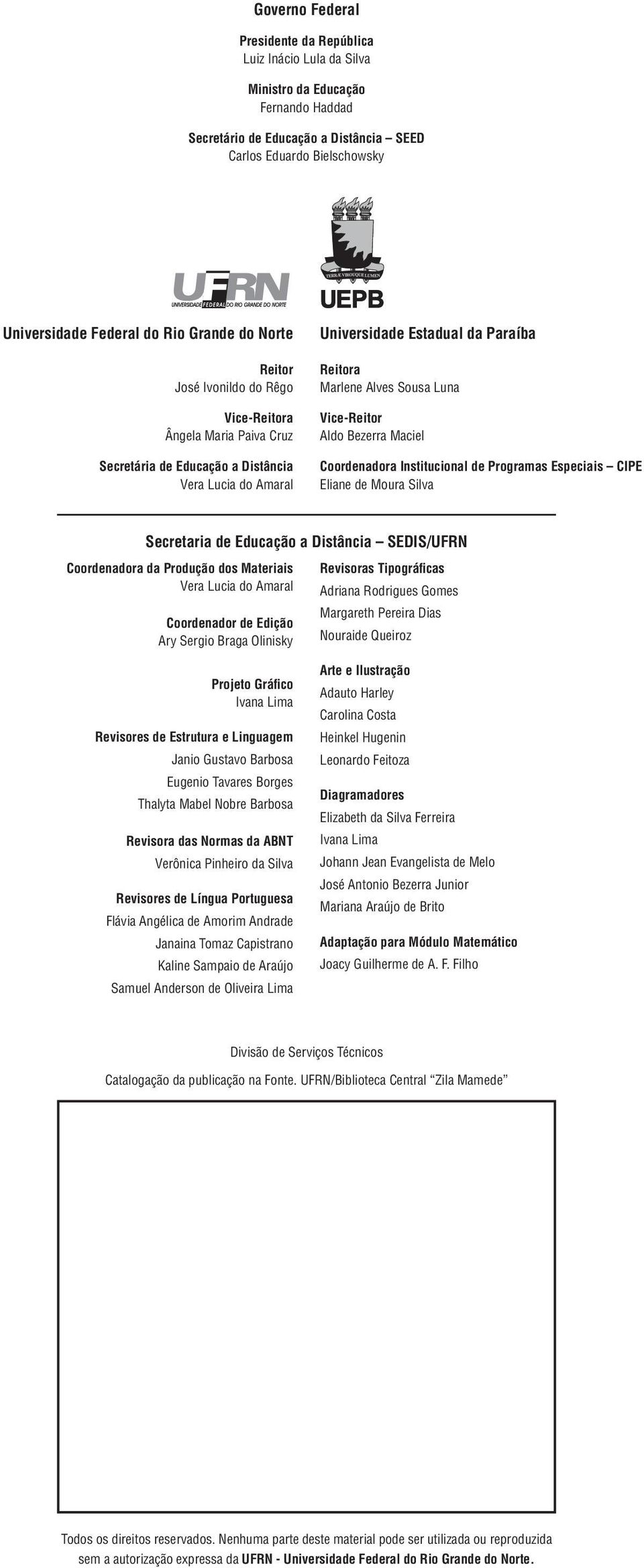 Luna Vice-Reitor Aldo Bezerra Maciel Coordenadora Institucional de Programas Especiais CIPE Eliane de Moura Silva Secretaria de Educação a Distância SEDIS/UFRN Coordenadora da Produção dos Materiais