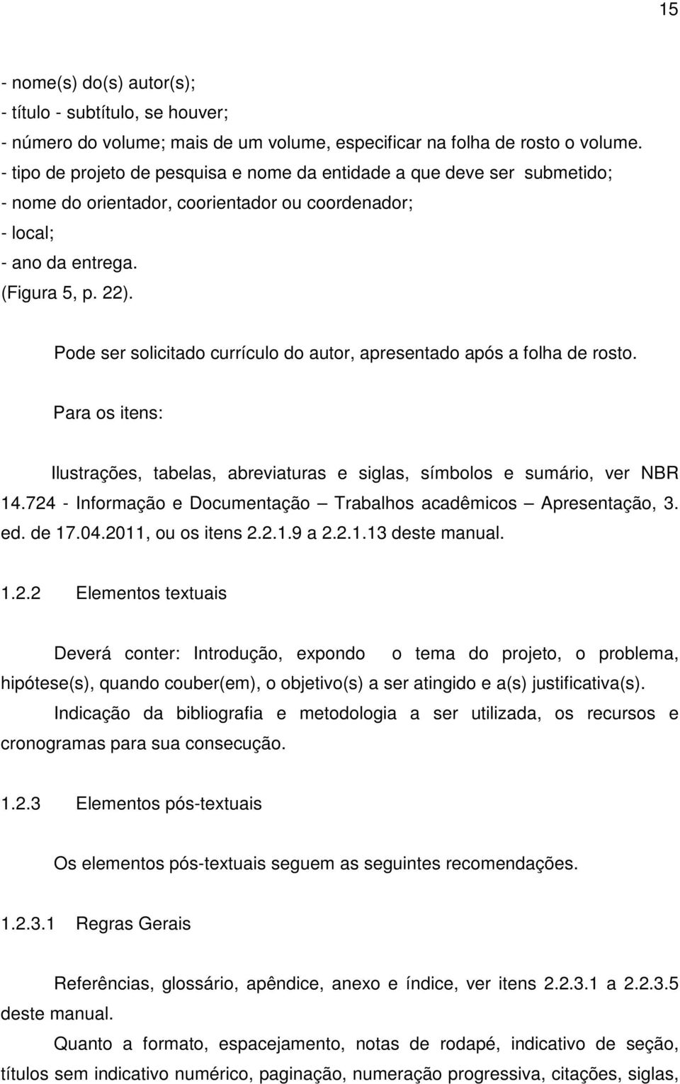 Pode ser solicitado currículo do autor, apresentado após a folha de rosto. Para os itens: Ilustrações, tabelas, abreviaturas e siglas, símbolos e sumário, ver NBR 14.