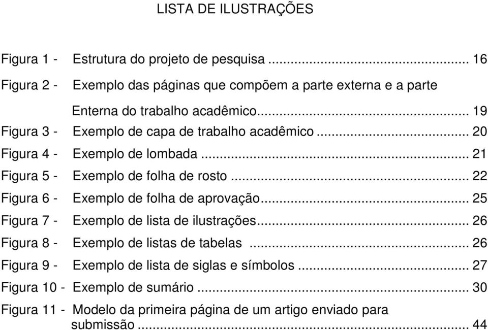 .. 19 Figura 3 - Exemplo de capa de trabalho acadêmico... 20 Figura 4 - Exemplo de lombada... 21 Figura 5 - Exemplo de folha de rosto.