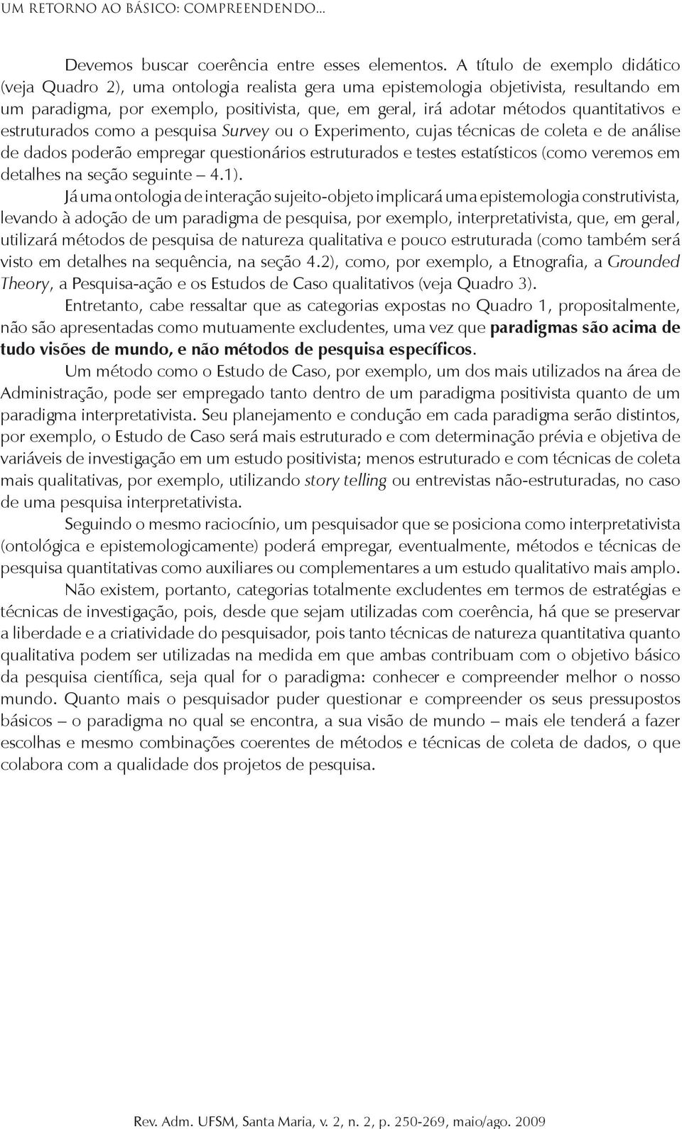 quantitativos e estruturados como a pesquisa Survey ou o Experimento, cujas técnicas de coleta e de análise de dados poderão empregar questionários estruturados e testes estatísticos (como veremos em