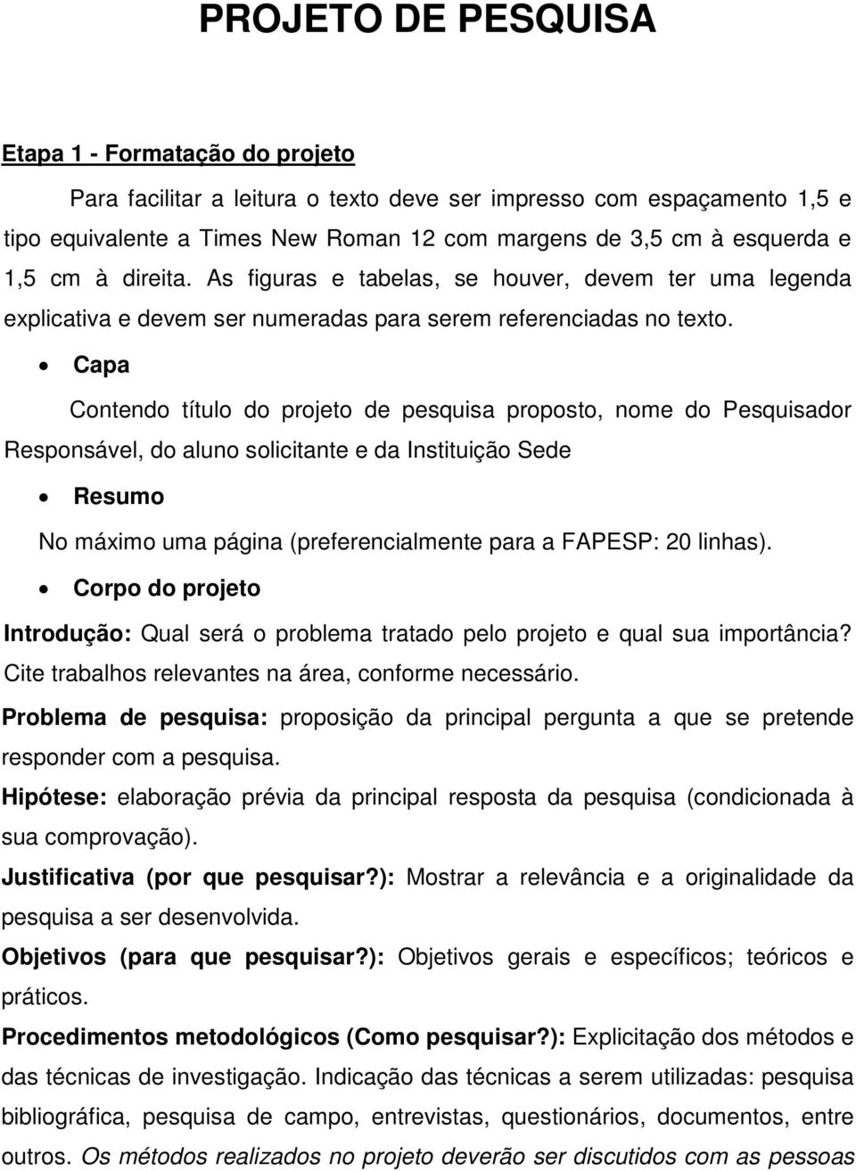 Capa Contendo título do projeto de pesquisa proposto, nome do Pesquisador Responsável, do aluno solicitante e da Instituição Sede Resumo No máximo uma página (preferencialmente para a FAPESP: 20