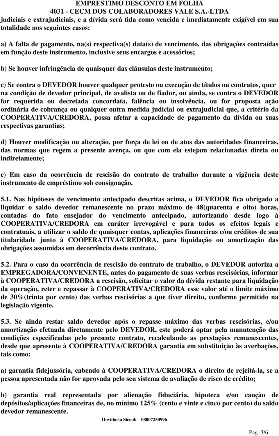 protesto ou execução de títulos ou contratos, quer na condição de devedor principal, de avalista ou de fiador, ou ainda, se contra o DEVEDOR for requerida ou decretada concordata, falência ou