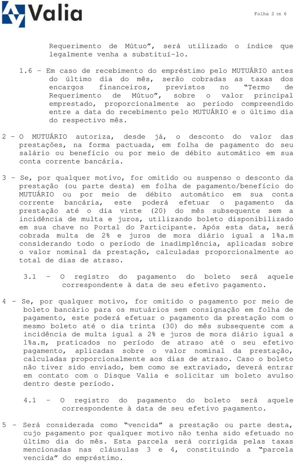 principal emprestado, proporcionalmente ao período compreendido entre a data do recebimento pelo MUTUÁRIO e o último dia do respectivo mês.