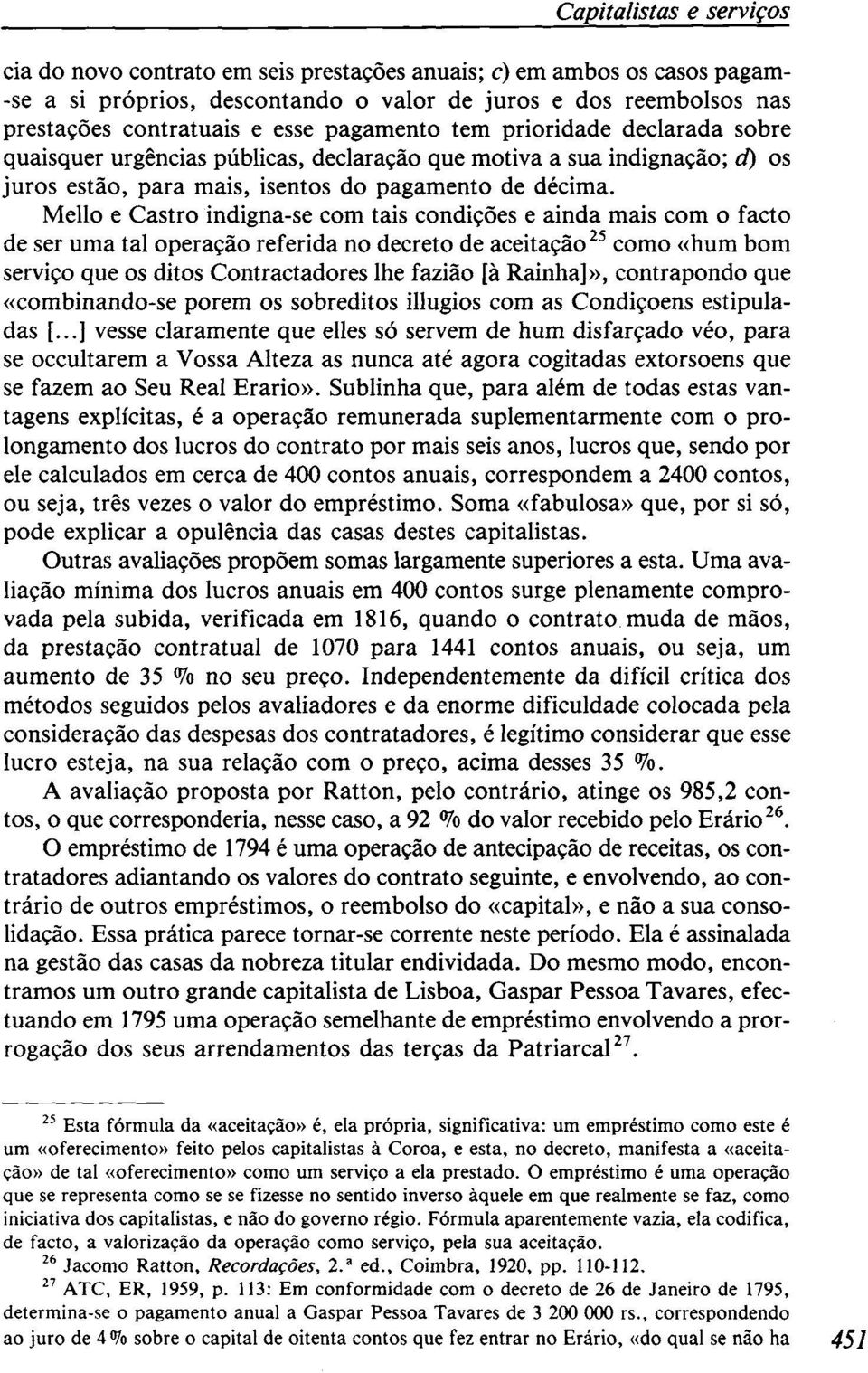 Mello e Castro indigna-se com tais condições e ainda mais com o facto de ser uma tal operação referida no decreto de aceitação 25 como «hum bom serviço que os ditos Contractadores lhe fazião [à