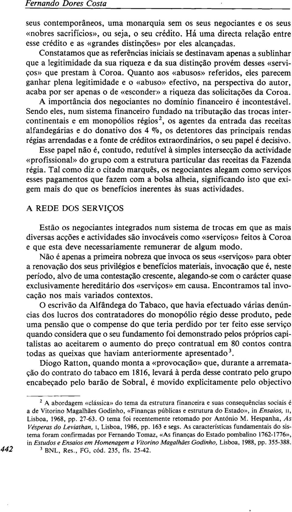 Constatamos que as referências iniciais se destinavam apenas a sublinhar que a legitimidade da sua riqueza e da sua distinção provém desses «serviços» que prestam à Coroa.