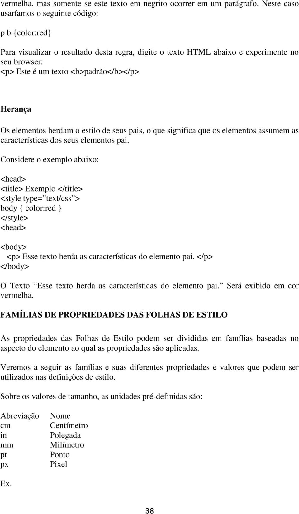 Os elementos herdam o estilo de seus pais, o que significa que os elementos assumem as características dos seus elementos pai.