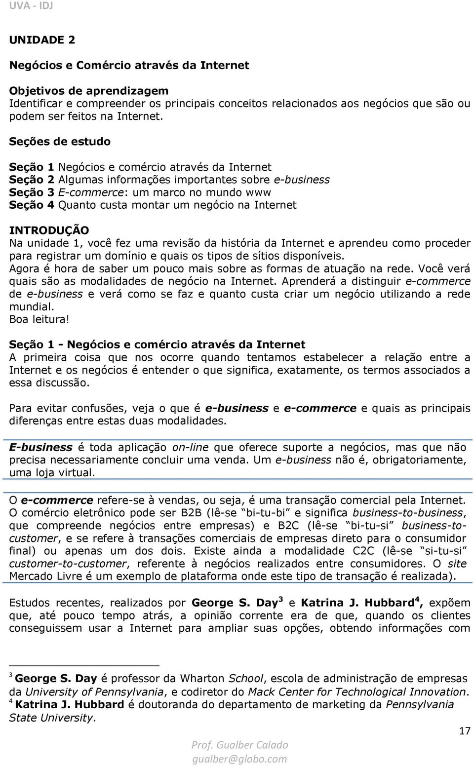 negócio na Internet INTRODUÇÃO Na unidade 1, você fez uma revisão da história da Internet e aprendeu como proceder para registrar um domínio e quais os tipos de sítios disponíveis.