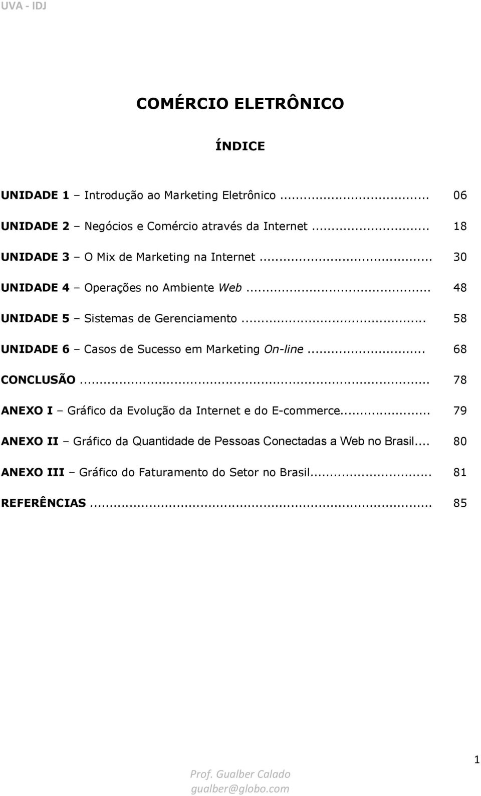 .. 58 UNIDADE 6 Casos de Sucesso em Marketing On-line... 68 CONCLUSÃO... 78 ANEXO I Gráfico da Evolução da Internet e do E-commerce.