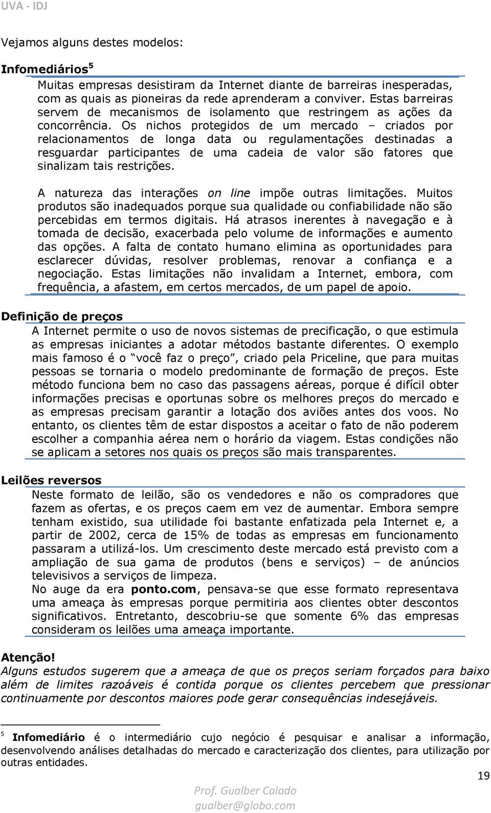 Os nichos protegidos de um mercado criados por relacionamentos de longa data ou regulamentações destinadas a resguardar participantes de uma cadeia de valor são fatores que sinalizam tais restrições.