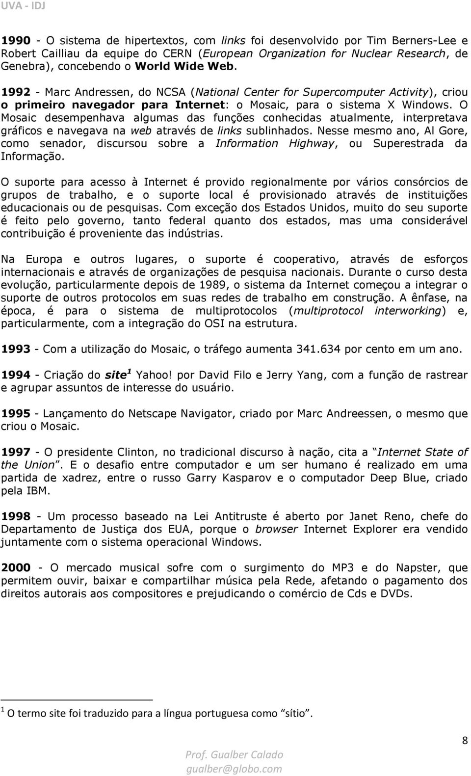 O Mosaic desempenhava algumas das funções conhecidas atualmente, interpretava gráficos e navegava na web através de links sublinhados.