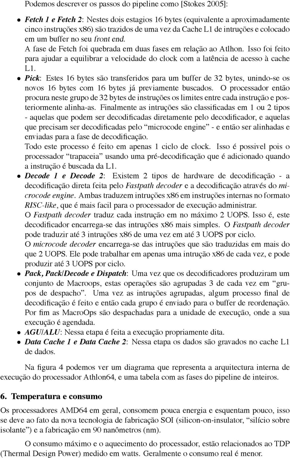 Isso foi feito para ajudar a equilibrar a velocidade do clock com a latência de acesso àcache L1.