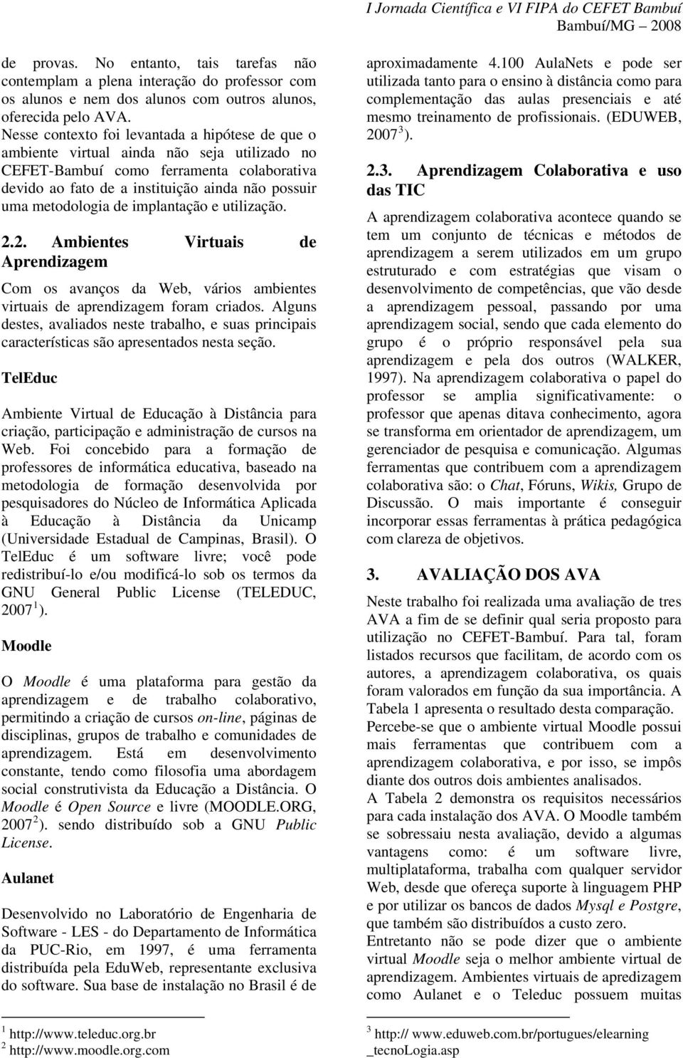 metodologia de implantação e utilização. 2.2. Ambientes Virtuais de Aprendizagem Com os avanços da Web, vários ambientes virtuais de aprendizagem foram criados.