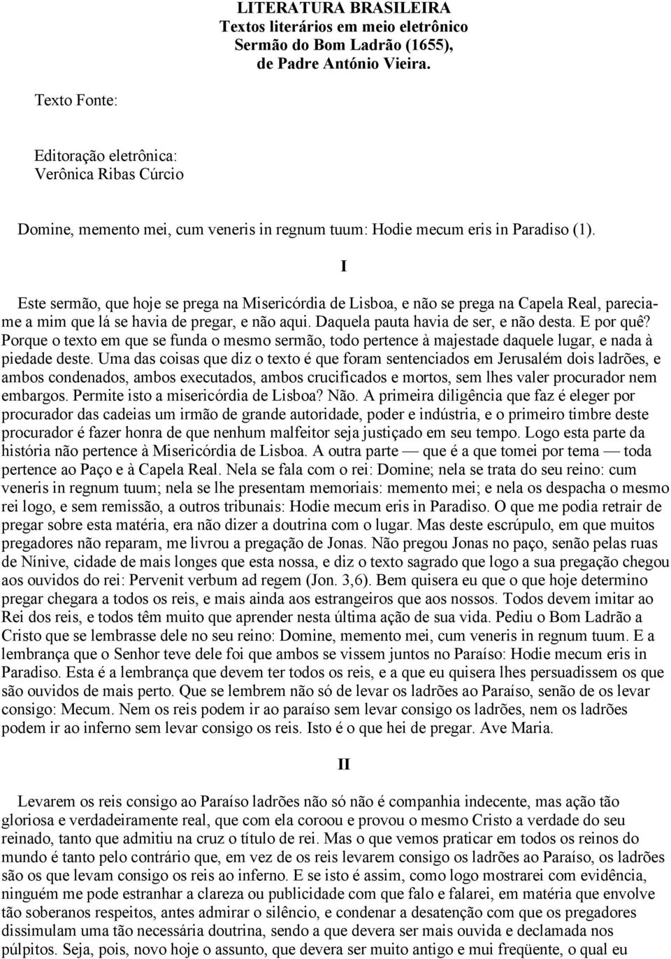 Este sermão, que hoje se prega na Misericórdia de Lisboa, e não se prega na Capela Real, pareciame a mim que lá se havia de pregar, e não aqui. Daquela pauta havia de ser, e não desta. E por quê?