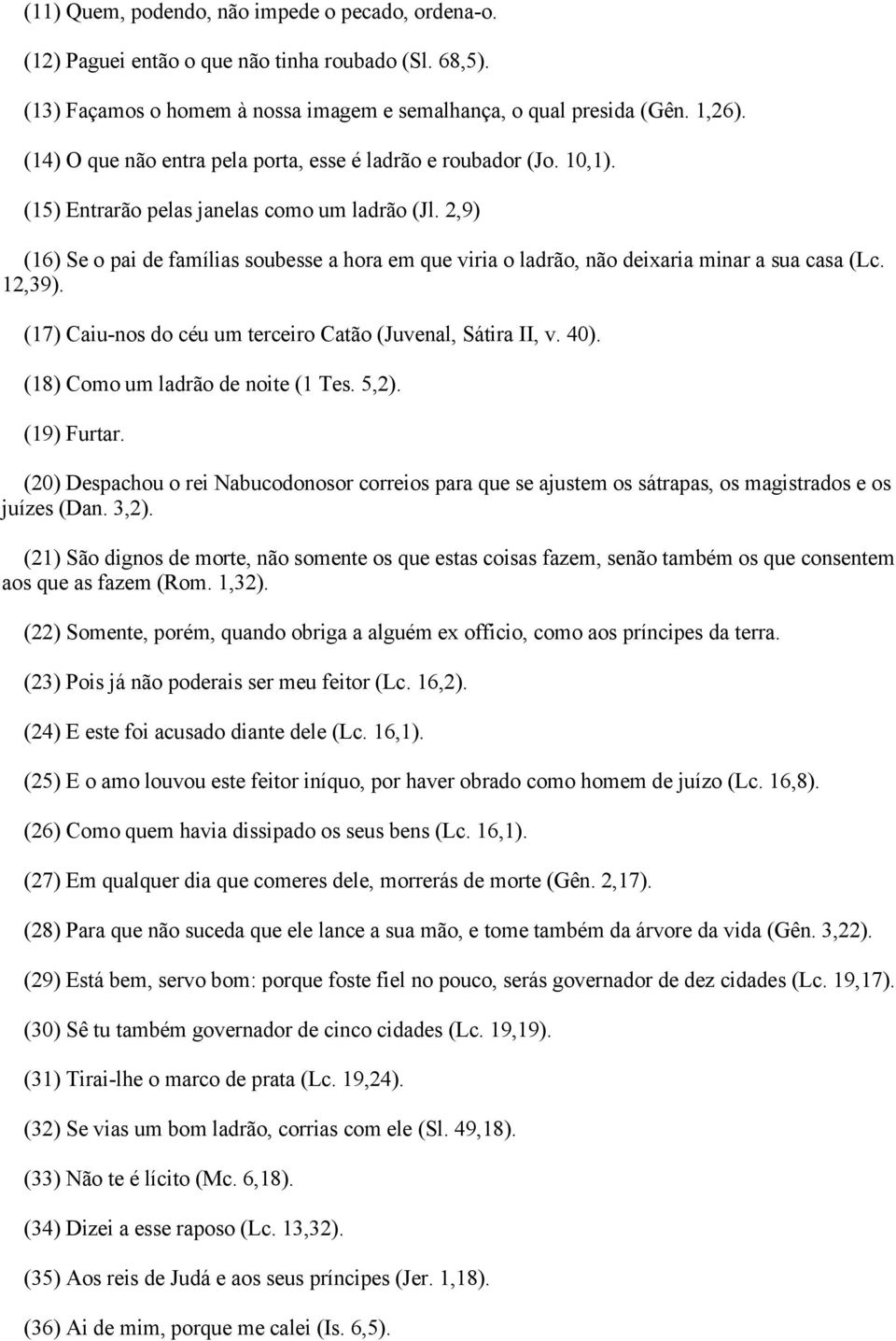 2,9) (16) Se o pai de famílias soubesse a hora em que viria o ladrão, não deixaria minar a sua casa (Lc. 12,39). (17) Caiu-nos do céu um terceiro Catão (Juvenal, Sátira II, v. 40).