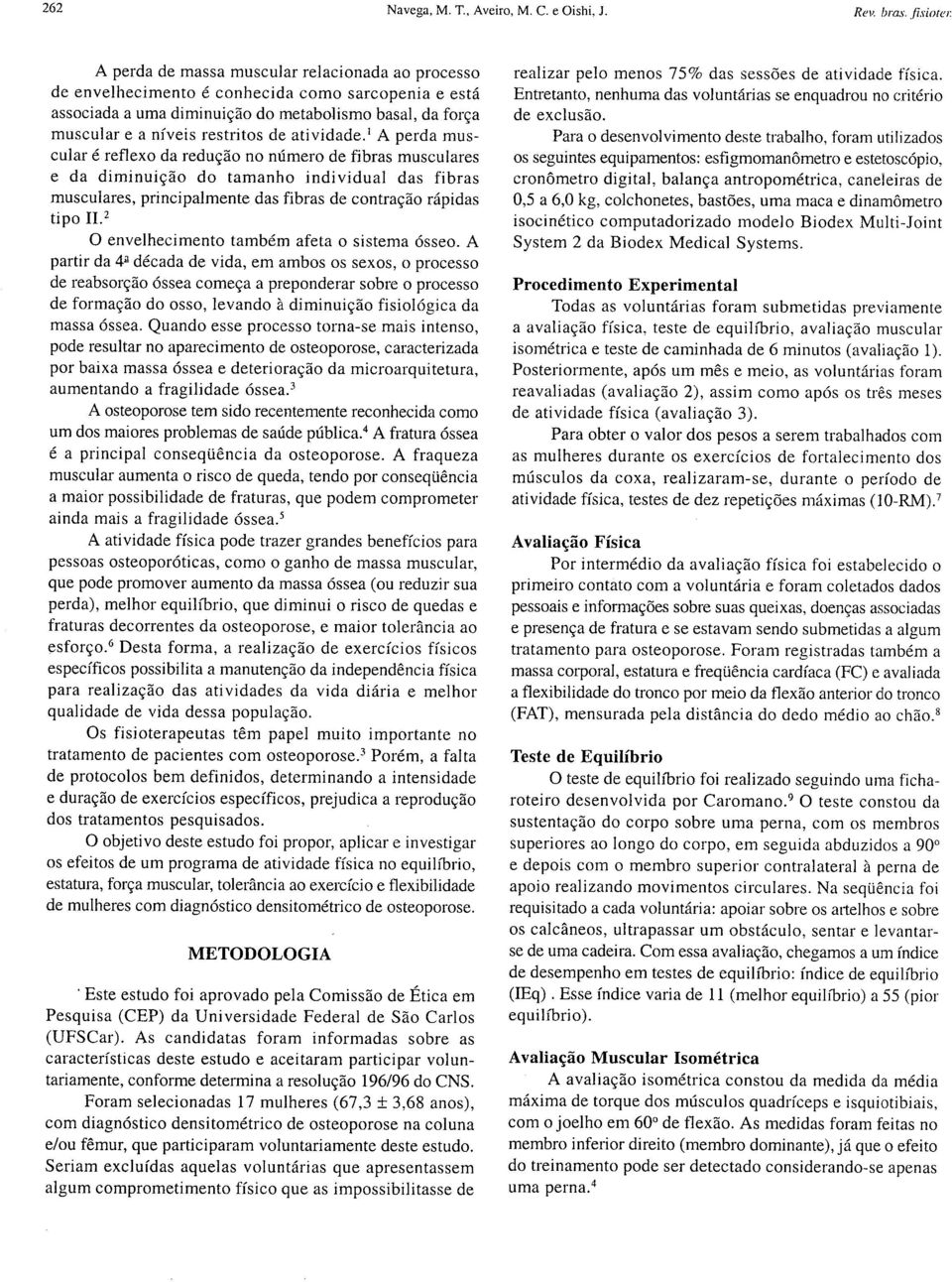 a ti vidade. 1 A perda muscular é reflexo da redução no número de fibras musculares e da diminuição do tamanho individual das fibras musculares, principalmente das fibras de contração rápidas tipo IJ.