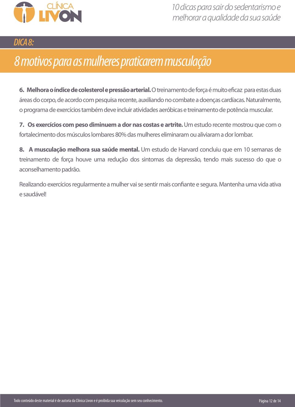 Naturalmente, o programa de exercícios também deve incluir atividades aeróbicas e treinamento de potência muscular. 7. Os exercícios com peso diminuem a dor nas costas e artrite.