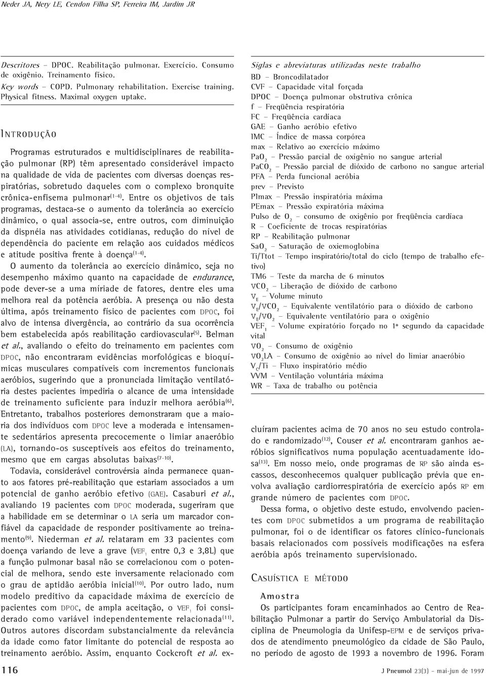 I NTRODUÇÃO Siglas e abreviaturas utilizadas neste trabalho BD Broncodilatador CVF Capacidade vital forçada DPOC Doença pulmonar obstrutiva crônica f Freqüência respiratória FC Freqüência cardíaca