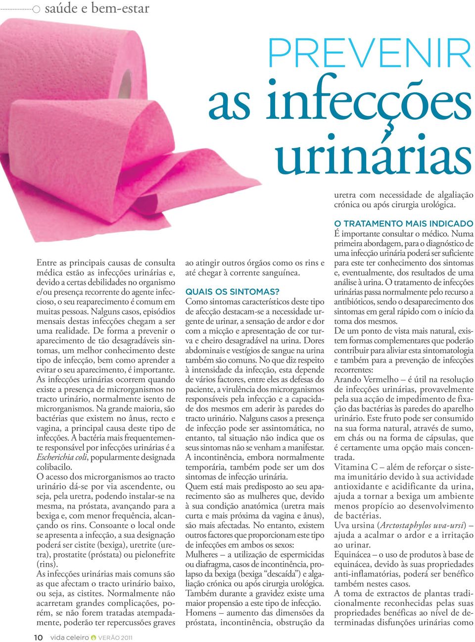 muitas pessoas. Nalguns casos, episódios mensais destas infecções chegam a ser uma realidade.