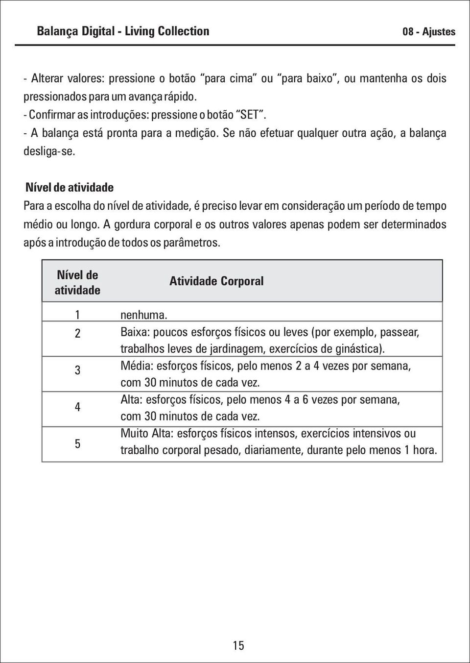 Nível de atividade Para a escolha do nível de atividade, é preciso levar em consideração um período de tempo médio ou longo.