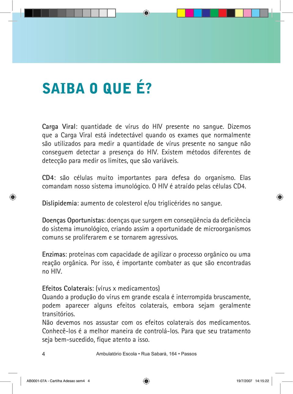 Existem métodos diferentes de detecção para medir os limites, que são variáveis. CD4: são células muito importantes para defesa do organismo. Elas comandam nosso sistema imunológico.