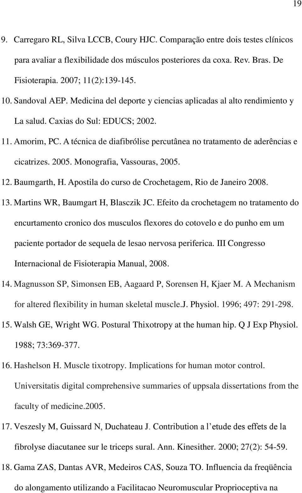 A técnica de diafibrólise percutânea no tratamento de aderências e cicatrizes. 2005. Monografia, Vassouras, 2005. 12. Baumgarth, H. Apostila do curso de Crochetagem, Rio de Janeiro 2008. 13.