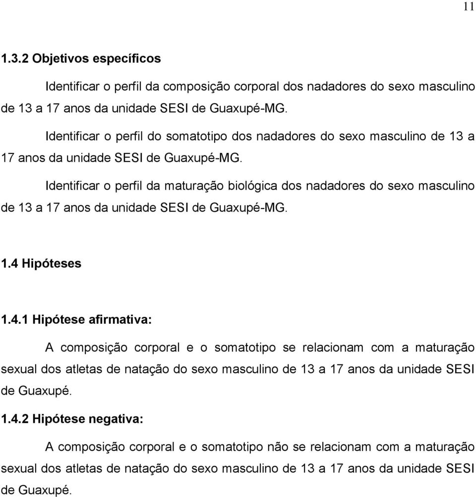 Identificar o perfil da maturação biológica dos nadadores do sexo masculino de 13 a 17 anos da unidade SESI de Guaxupé-MG. 1.4 