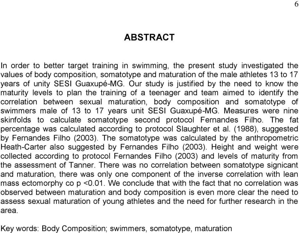 Our study is justified by the need to know the maturity levels to plan the training of a teenager and team aimed to identify the correlation between sexual maturation, body composition and somatotype