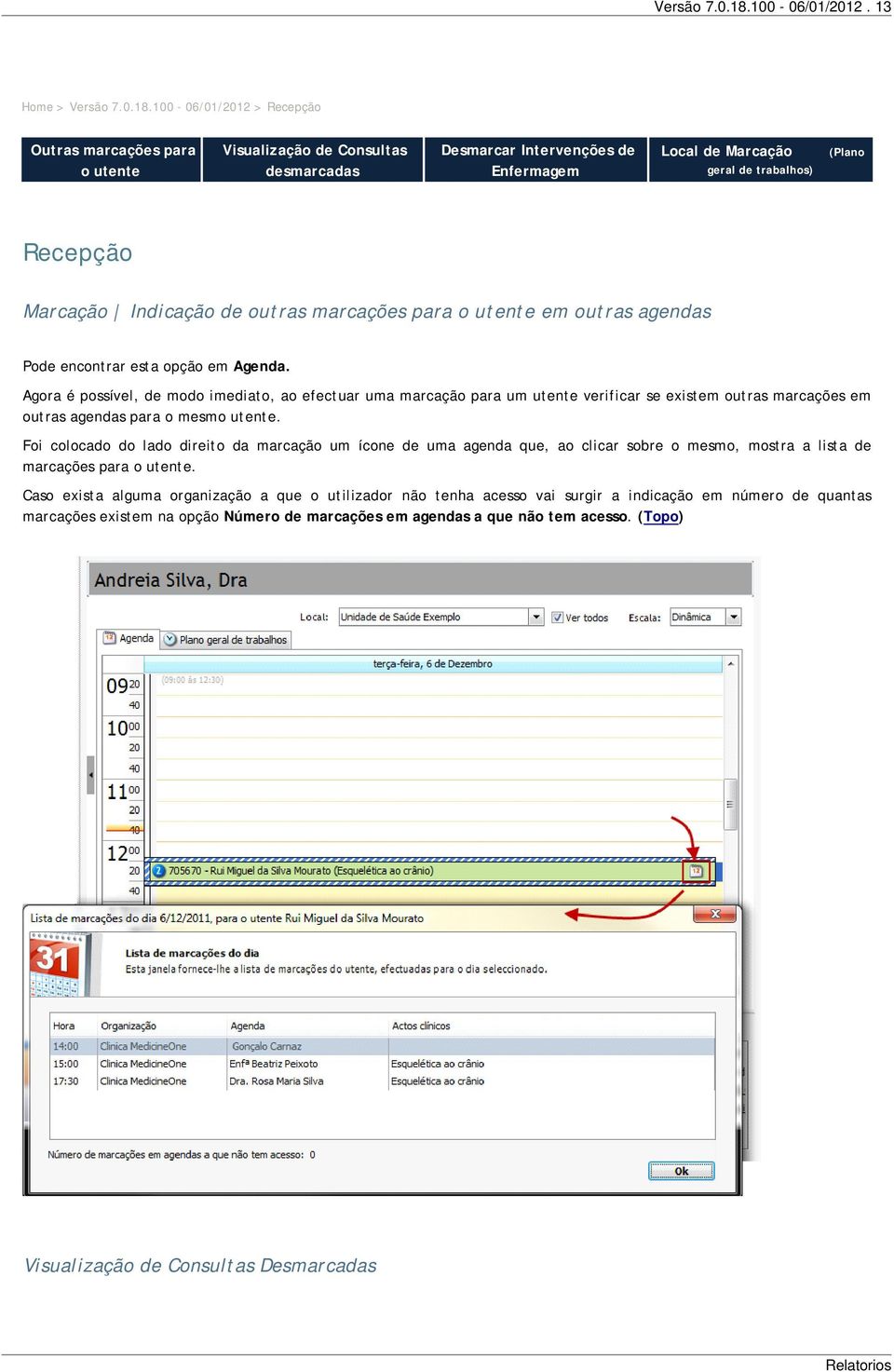 13 Home > 100-06/01/2012 > Recepção Outras marcações para o utente Visualização de Consultas desmarcadas Desmarcar Intervenções de Enfermagem Local de Marcação geral de trabalhos) (Plano Recepção