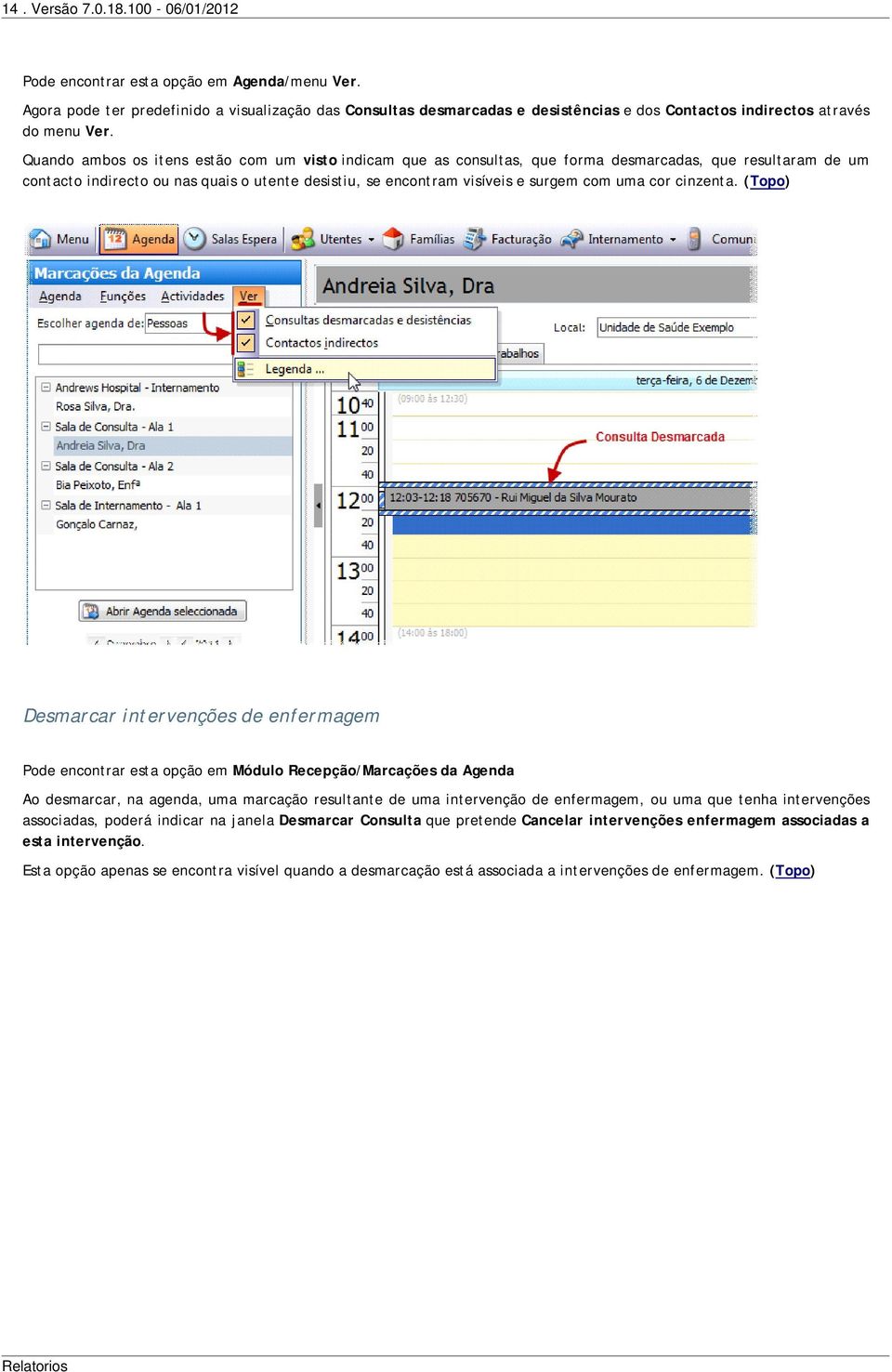 Quando ambos os itens estão com um visto indicam que as consultas, que forma desmarcadas, que resultaram de um contacto indirecto ou nas quais o utente desistiu, se encontram visíveis e surgem com