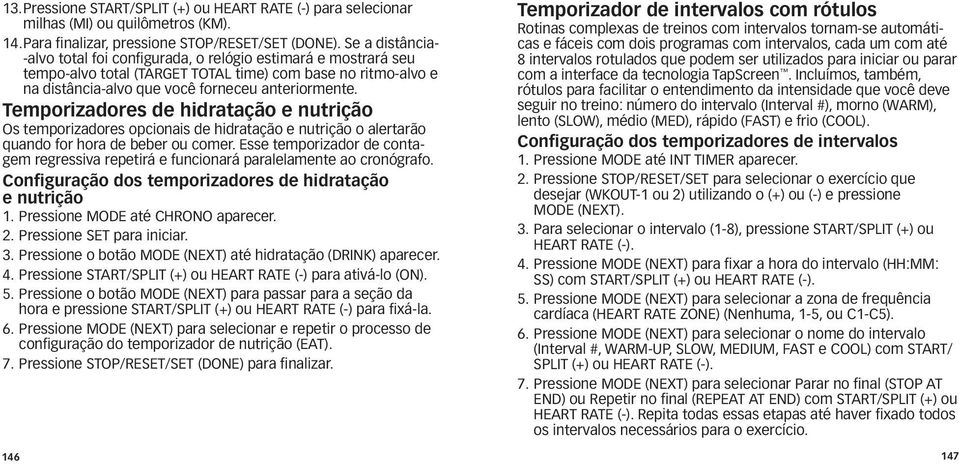 Temporizadores de hidratação e nutrição Os temporizadores opcionais de hidratação e nutrição o alertarão quando for hora de beber ou comer.