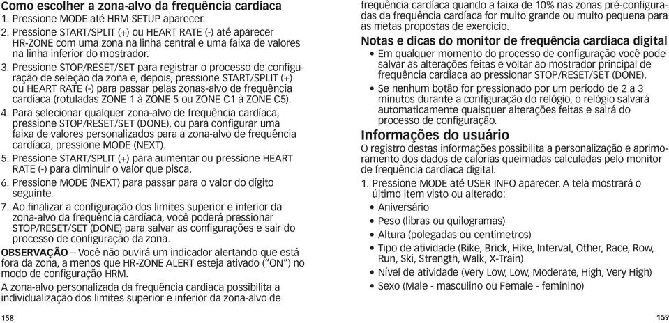 Pressione STOP/RESET/SET para registrar o processo de configuração de seleção da zona e, depois, pressione START/SPLIT (+) ou HEART RATE (-) para passar pelas zonas-alvo de frequência cardíaca