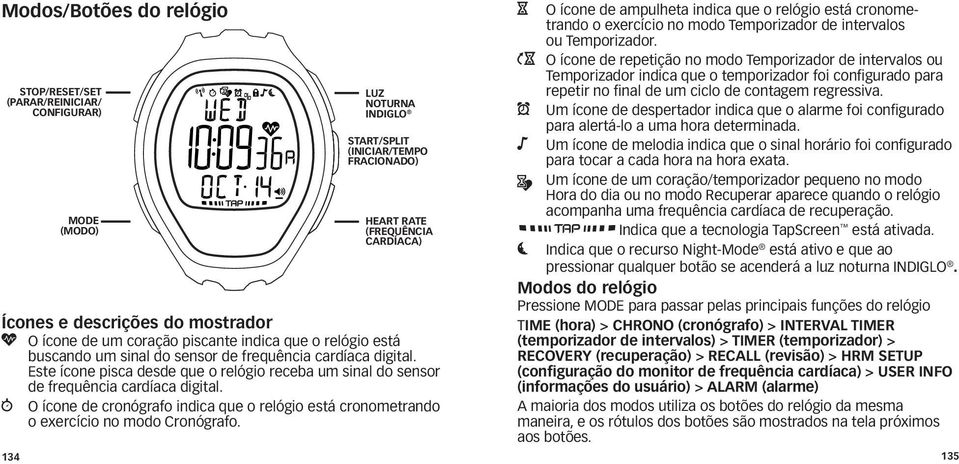 Este ícone pisca desde que o relógio receba um sinal do sensor de frequência cardíaca digital. w O ícone de cronógrafo indica que o relógio está cronometrando o exercício no modo Cronógrafo.