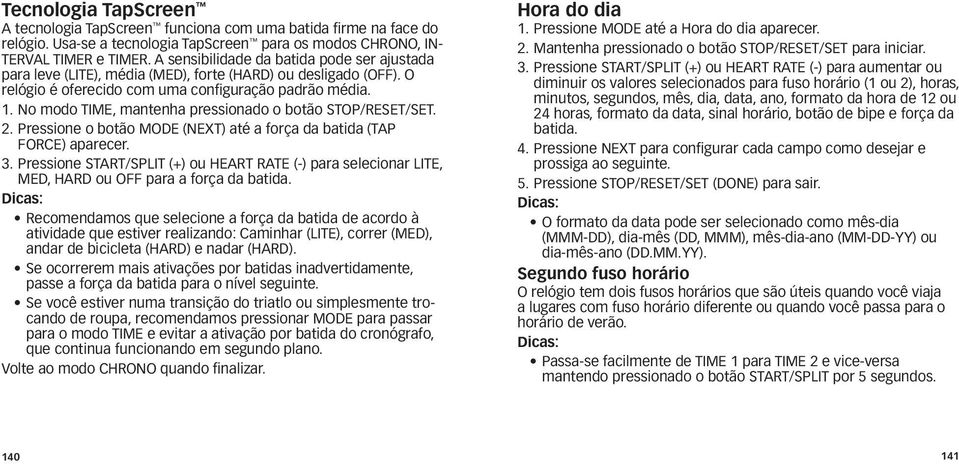 No modo TIME, mantenha pressionado o botão STOP/RESET/SET. 2. Pressione o botão MODE (NEXT) até a força da batida (TAP FORCE) aparecer. 3.