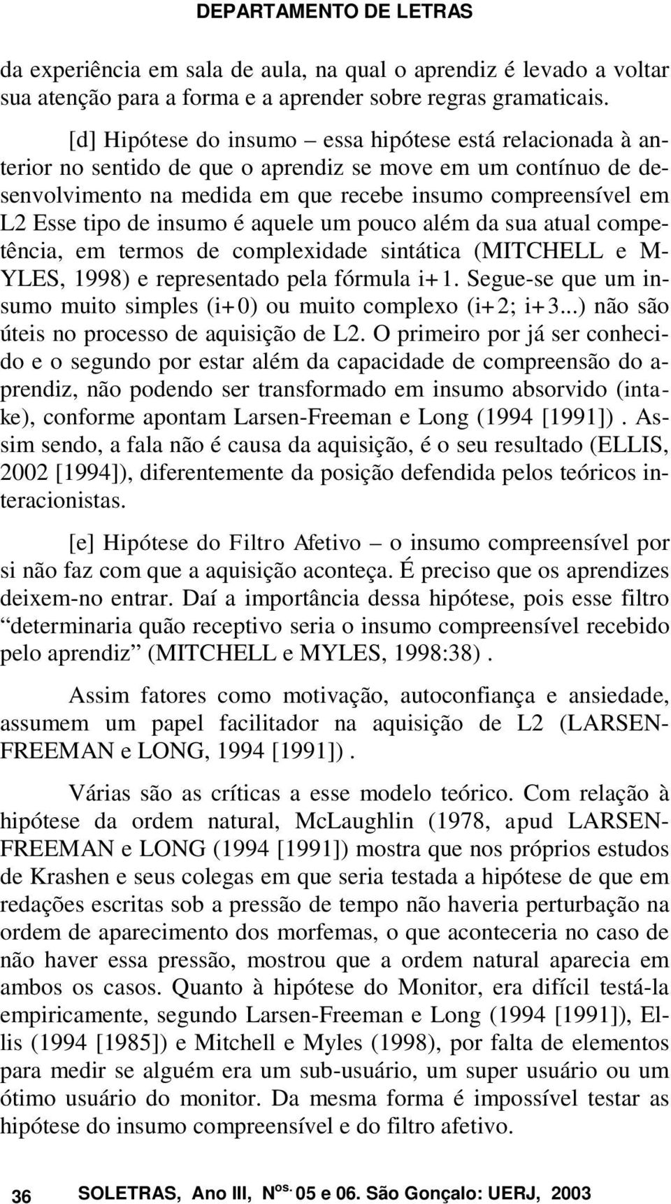 insumo é aquele um pouco além da sua atual competência, em termos de complexidade sintática (MITCHELL e M- YLES, 1998) e representado pela fórmula i+1.