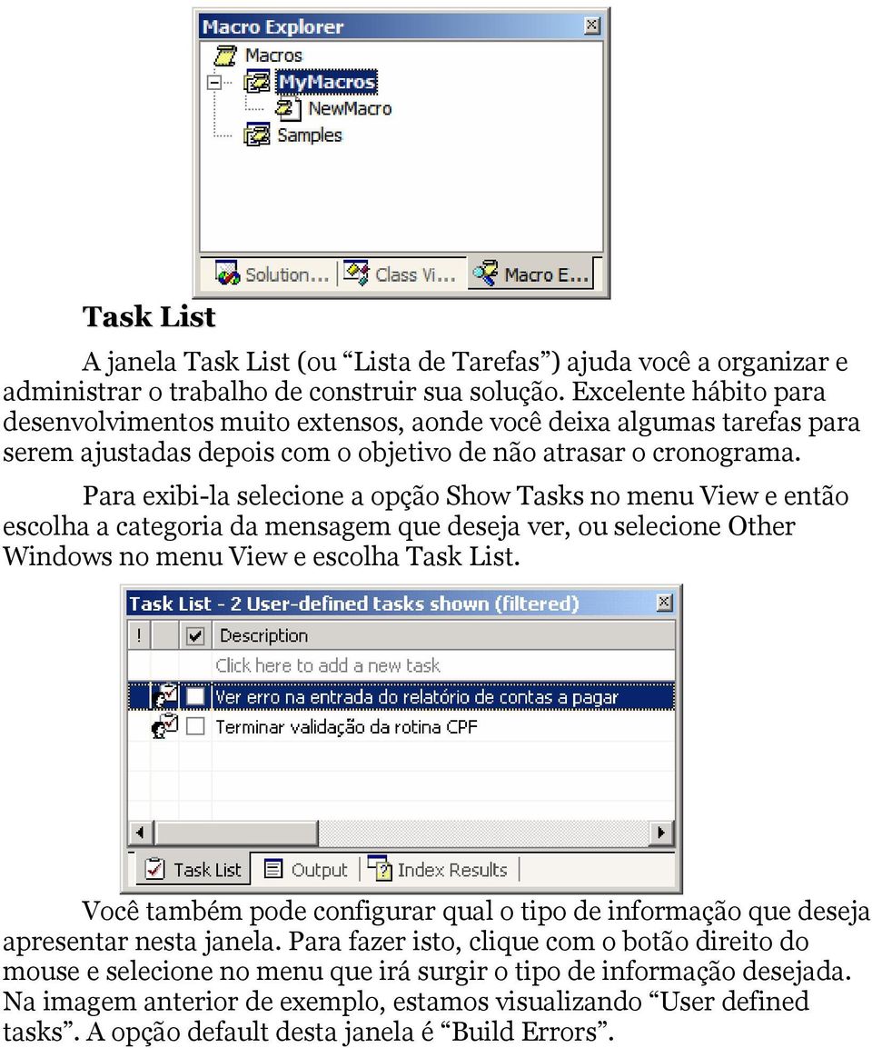 Para exibi-la selecione a opção Show Tasks no menu View e então escolha a categoria da mensagem que deseja ver, ou selecione Other Windows no menu View e escolha Task List.