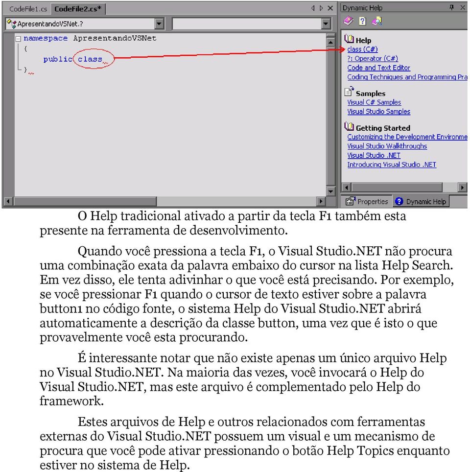 Por exemplo, se você pressionar F1 quando o cursor de texto estiver sobre a palavra button1 no código fonte, o sistema Help do Visual Studio.