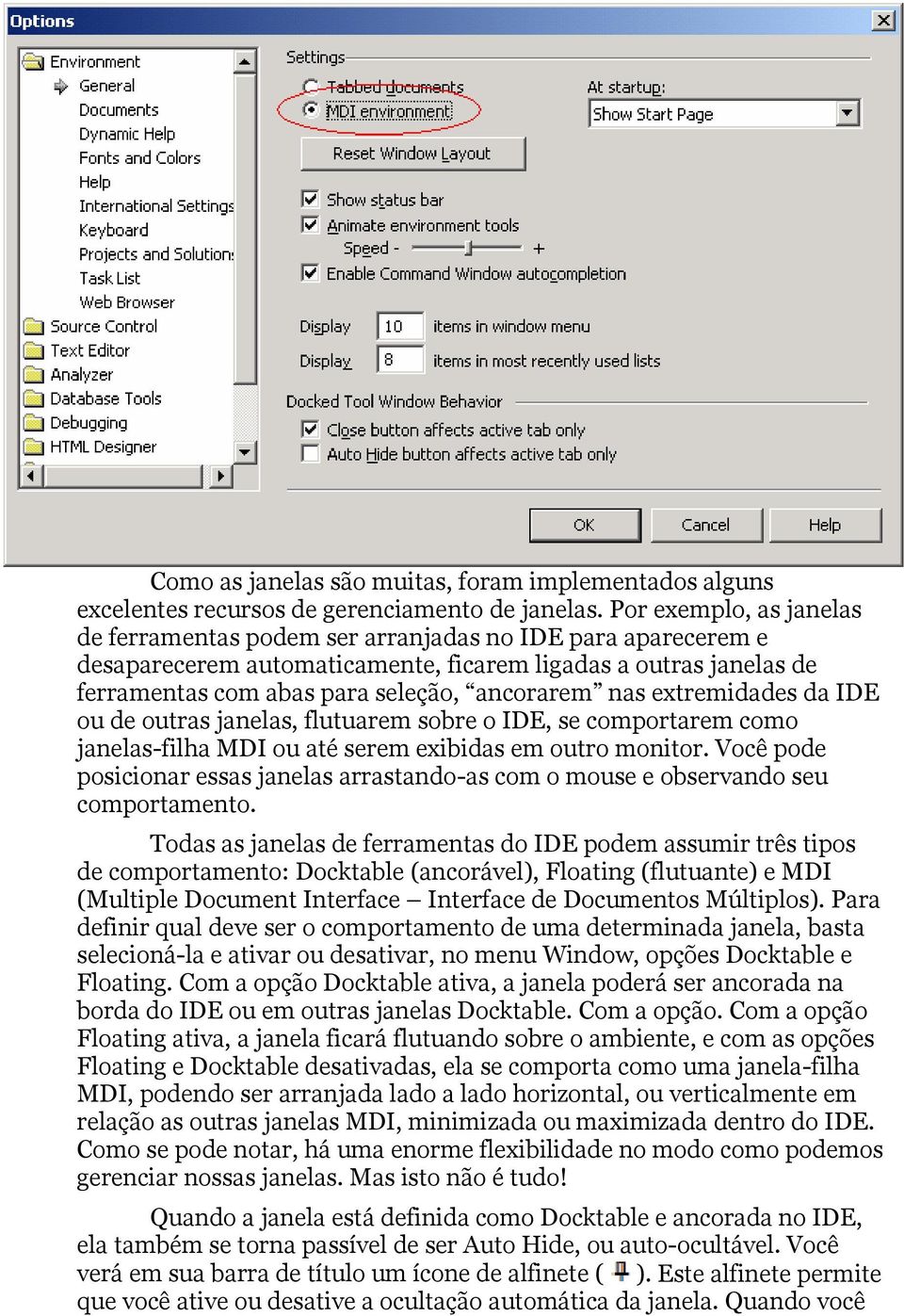 nas extremidades da IDE ou de outras janelas, flutuarem sobre o IDE, se comportarem como janelas-filha MDI ou até serem exibidas em outro monitor.