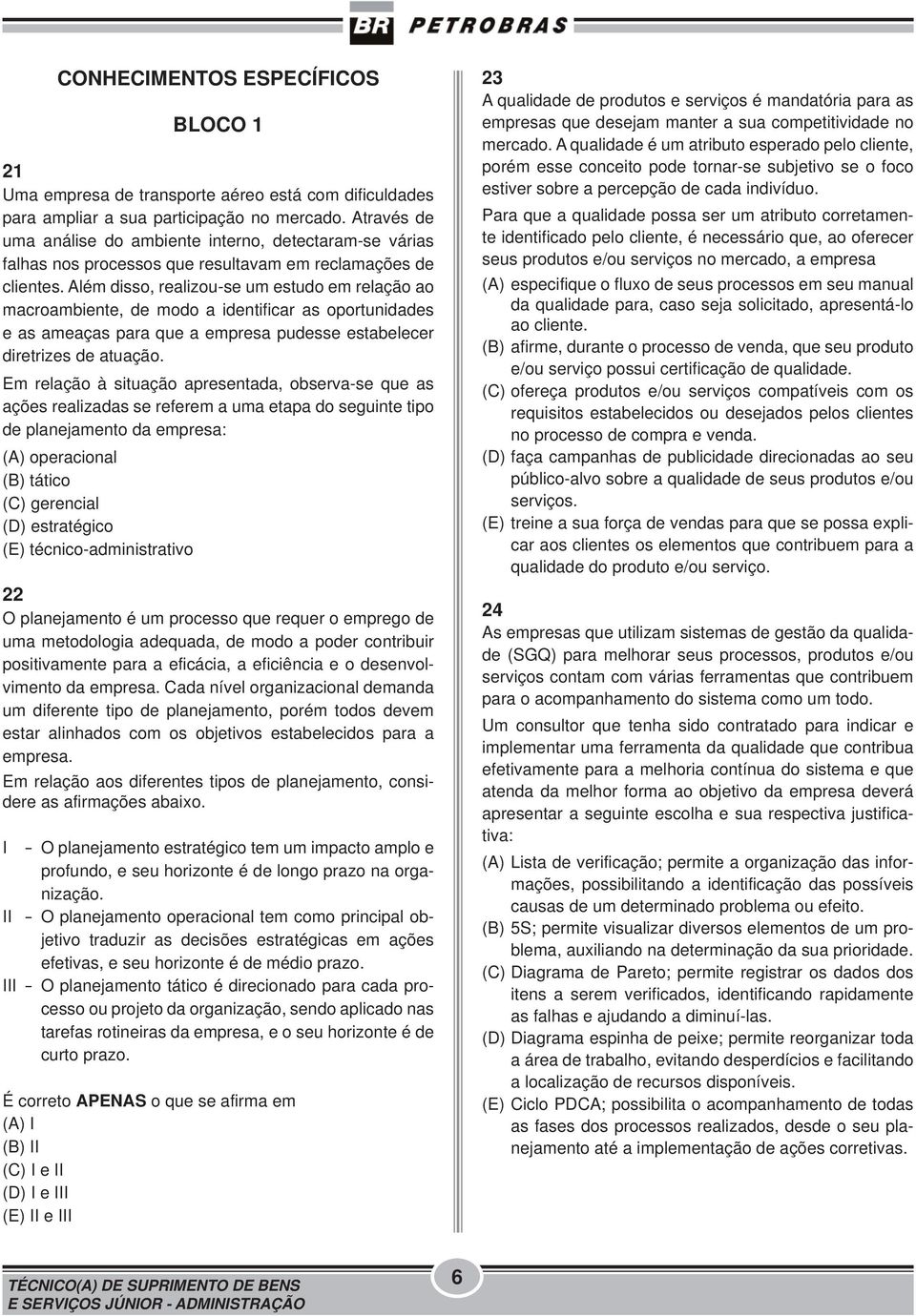 Além disso, realizou-se um estudo em relação ao macroambiente, de modo a identificar as oportunidades e as ameaças para que a empresa pudesse estabelecer diretrizes de atuação.