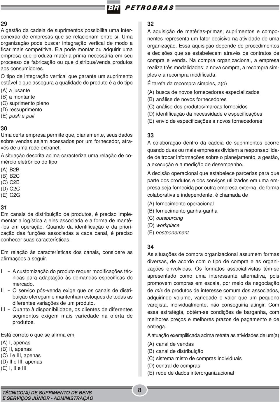 O tipo de integração vertical que garante um suprimento estável e que assegura a qualidade do produto é a do tipo (A) a jusante (B) a montante (C) suprimento pleno (D) ressuprimento (E) push e pull