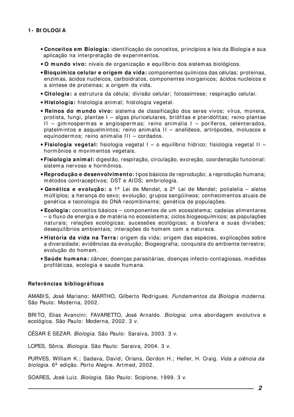 Bioquímica celular e origem da vida: componentes químicos das células: proteinas, enzimas, ácidos nucleicos, carboidratos, componentes inorganicos; ácidos nucleicos e a sintese de proteinas; a origem